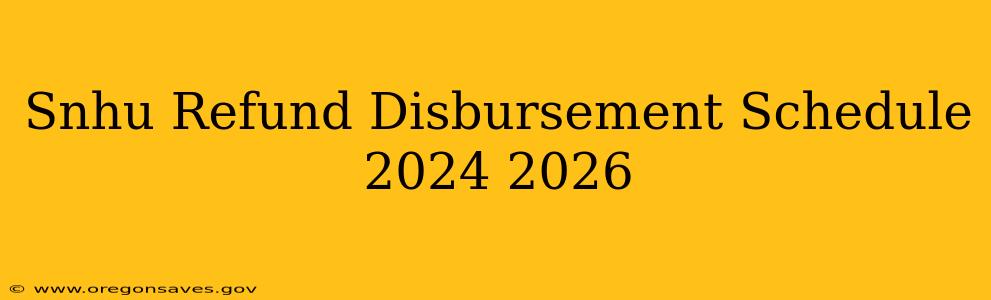 Snhu Refund Disbursement Schedule 2024 2026