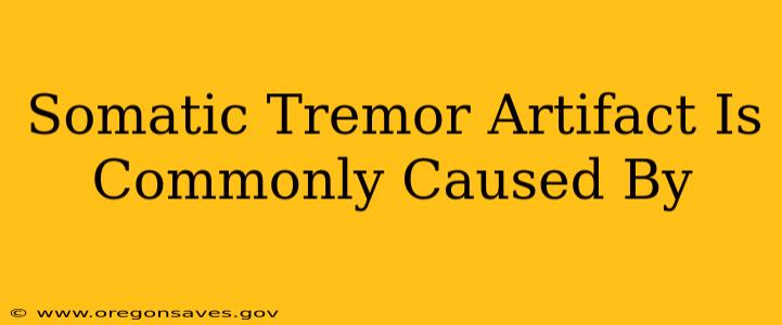 Somatic Tremor Artifact Is Commonly Caused By