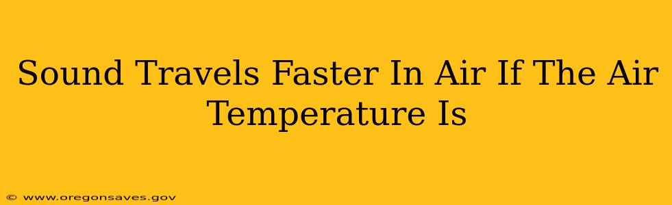 Sound Travels Faster In Air If The Air Temperature Is