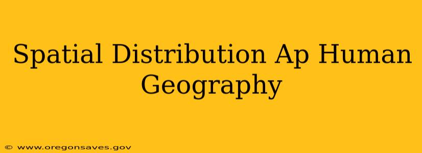 Spatial Distribution Ap Human Geography