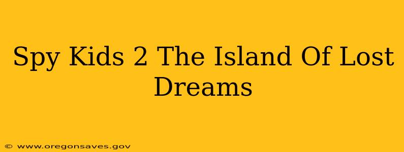 Spy Kids 2 The Island Of Lost Dreams