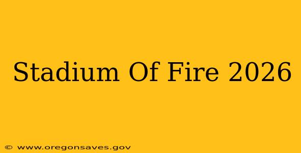 Stadium Of Fire 2026