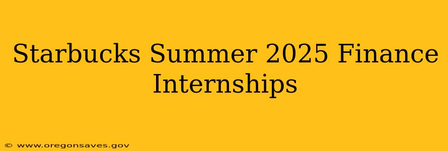 Starbucks Summer 2025 Finance Internships