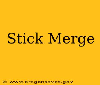 Stick Merge