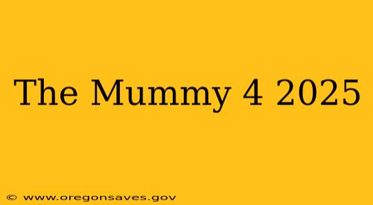 The Mummy 4 2025