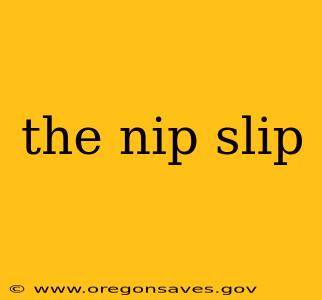 the nip slip