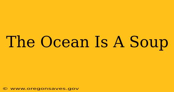 The Ocean Is A Soup