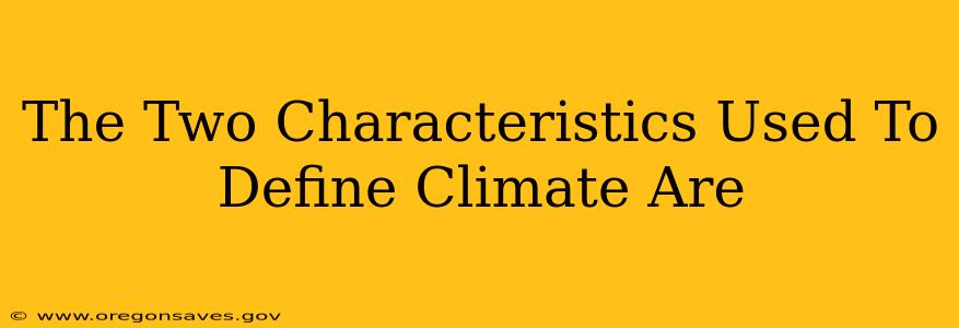The Two Characteristics Used To Define Climate Are