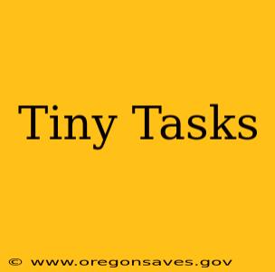 Tiny Tasks