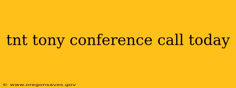 tnt tony conference call today