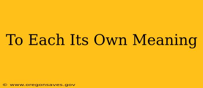 To Each Its Own Meaning