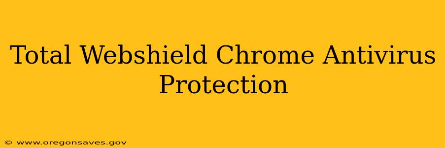 Total Webshield Chrome Antivirus Protection