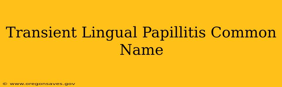 Transient Lingual Papillitis Common Name