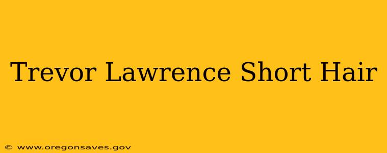 Trevor Lawrence Short Hair