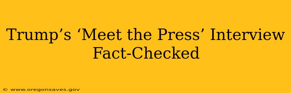 Trump’s ‘Meet the Press’ Interview Fact-Checked