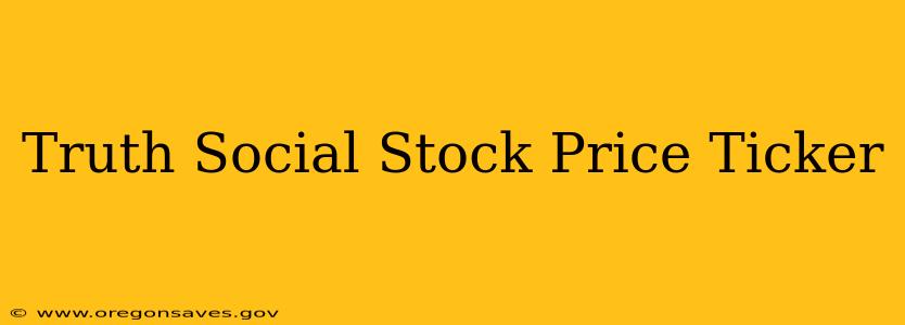Truth Social Stock Price Ticker