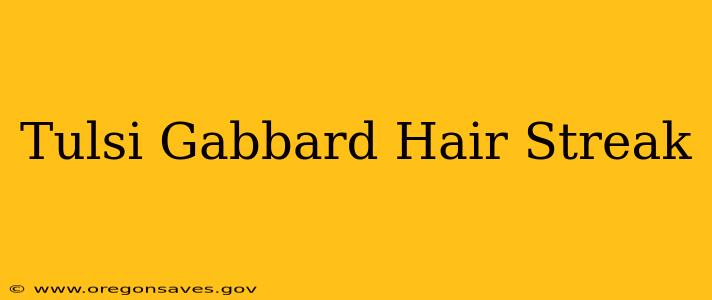Tulsi Gabbard Hair Streak