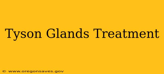 Tyson Glands Treatment