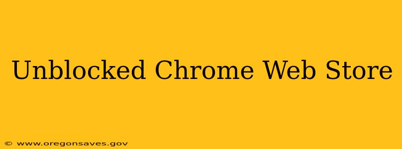 Unblocked Chrome Web Store