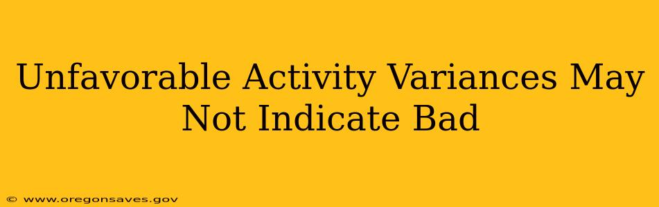 Unfavorable Activity Variances May Not Indicate Bad