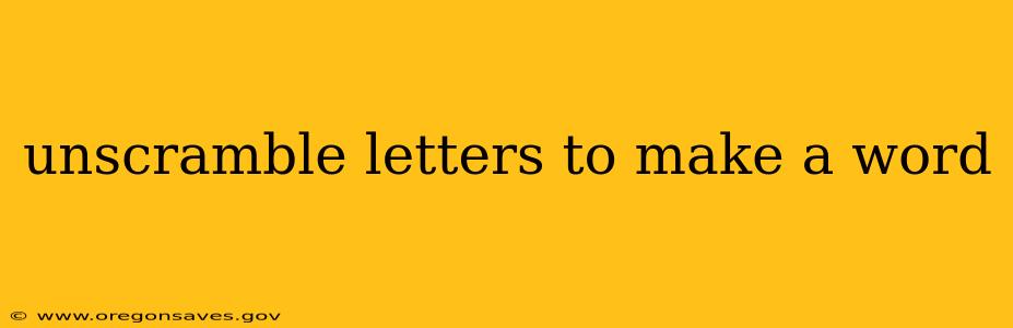 unscramble letters to make a word