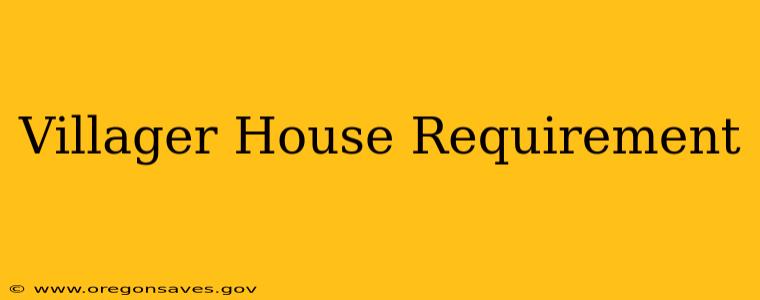 Villager House Requirement