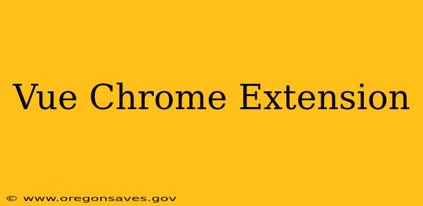 Vue Chrome Extension