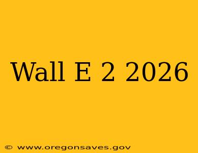Wall E 2 2026