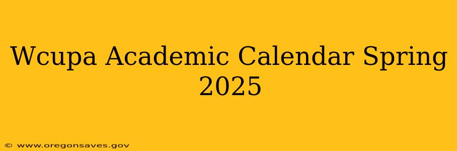 Wcupa Academic Calendar Spring 2025