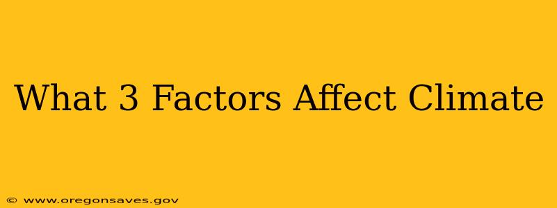 What 3 Factors Affect Climate