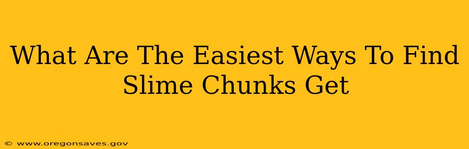 What Are The Easiest Ways To Find Slime Chunks Get