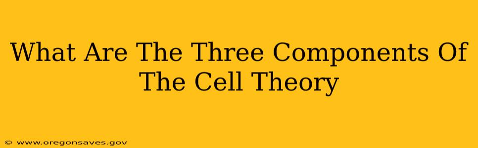 What Are The Three Components Of The Cell Theory