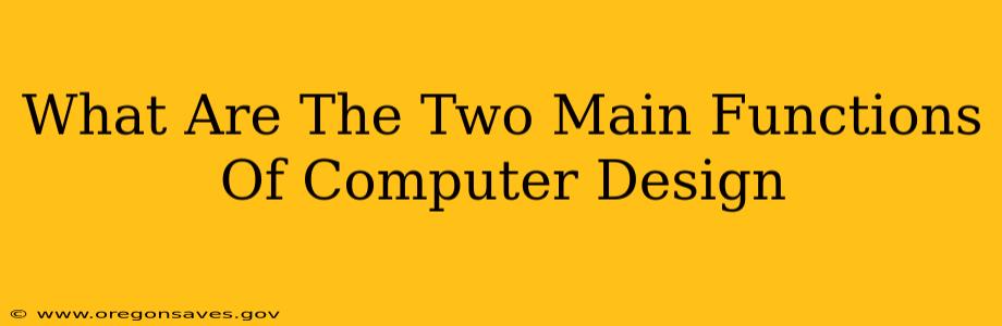 What Are The Two Main Functions Of Computer Design