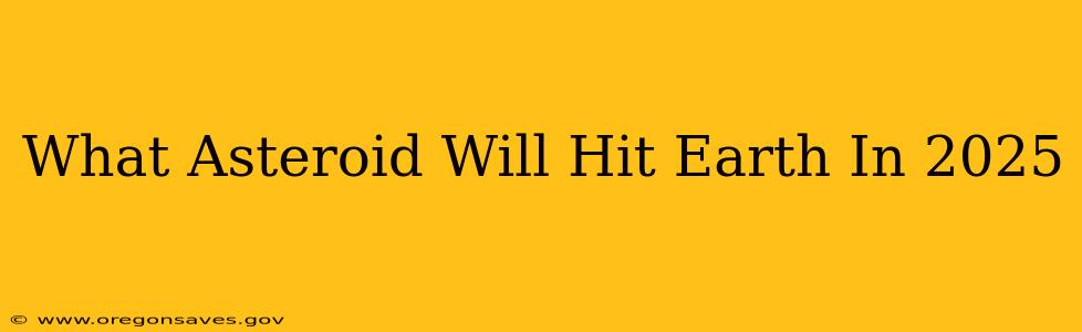 What Asteroid Will Hit Earth In 2025