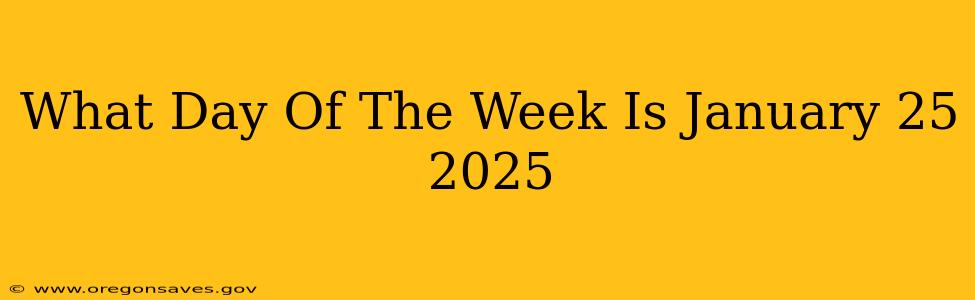 What Day Of The Week Is January 25 2025