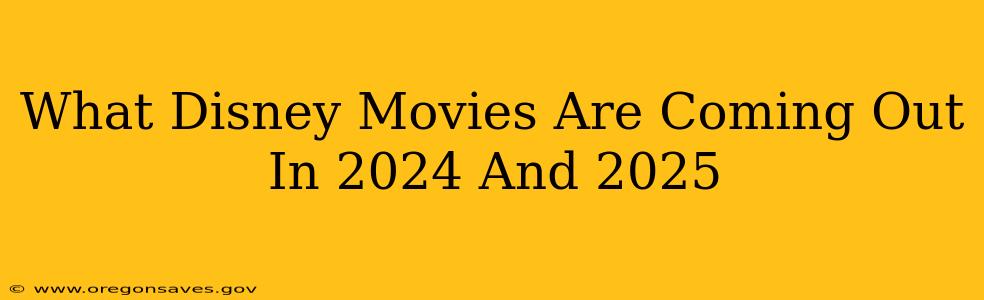 What Disney Movies Are Coming Out In 2024 And 2025