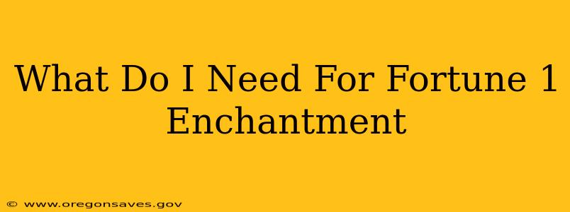 What Do I Need For Fortune 1 Enchantment