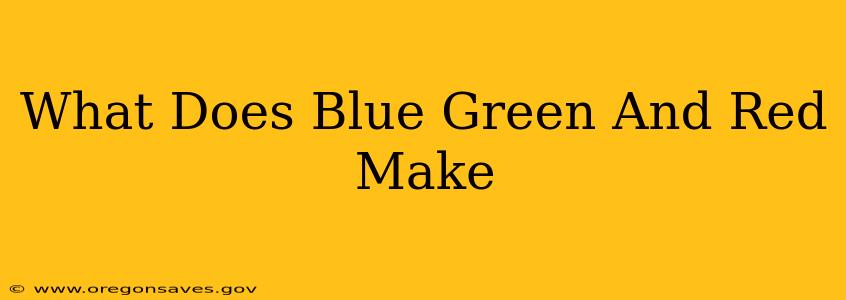 What Does Blue Green And Red Make