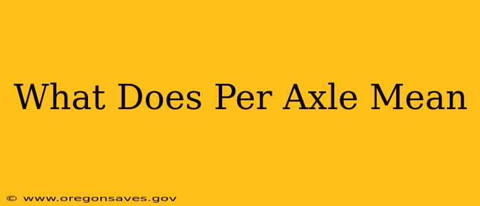 What Does Per Axle Mean
