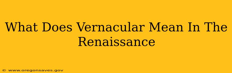 What Does Vernacular Mean In The Renaissance
