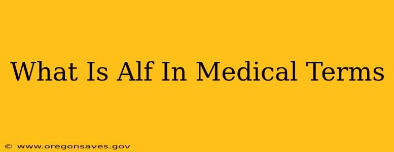 What Is Alf In Medical Terms