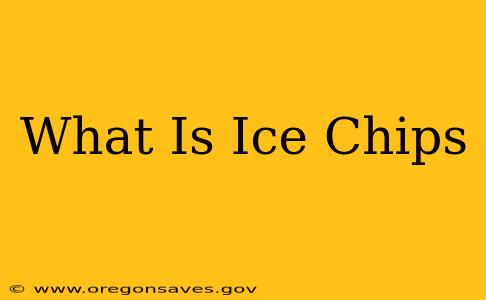 What Is Ice Chips