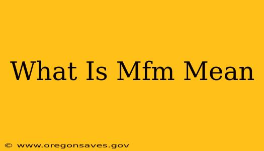 What Is Mfm Mean