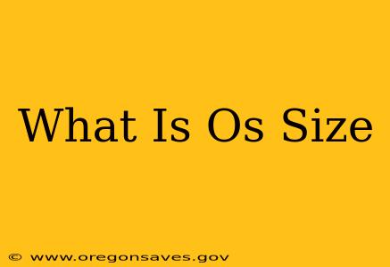 What Is Os Size