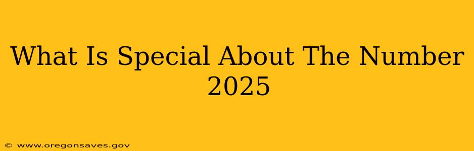 What Is Special About The Number 2025