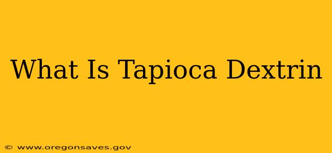 What Is Tapioca Dextrin