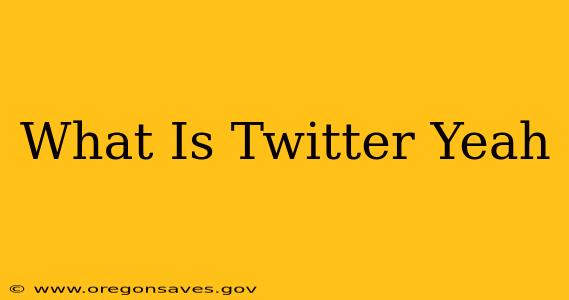What Is Twitter Yeah