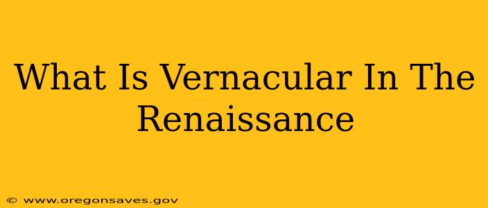 What Is Vernacular In The Renaissance