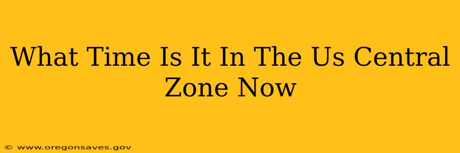 What Time Is It In The Us Central Zone Now