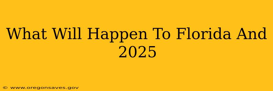 What Will Happen To Florida And 2025